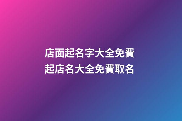 店面起名字大全免費 起店名大全免費取名